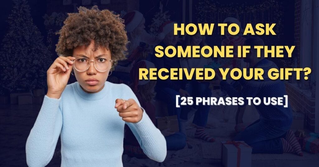 How To Ask Someone If They Received Your Gift? [25 Phrases]