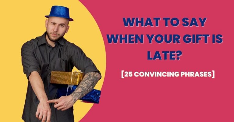 What To Say When Your Gift Is Late? [25 Sorry Phrases]