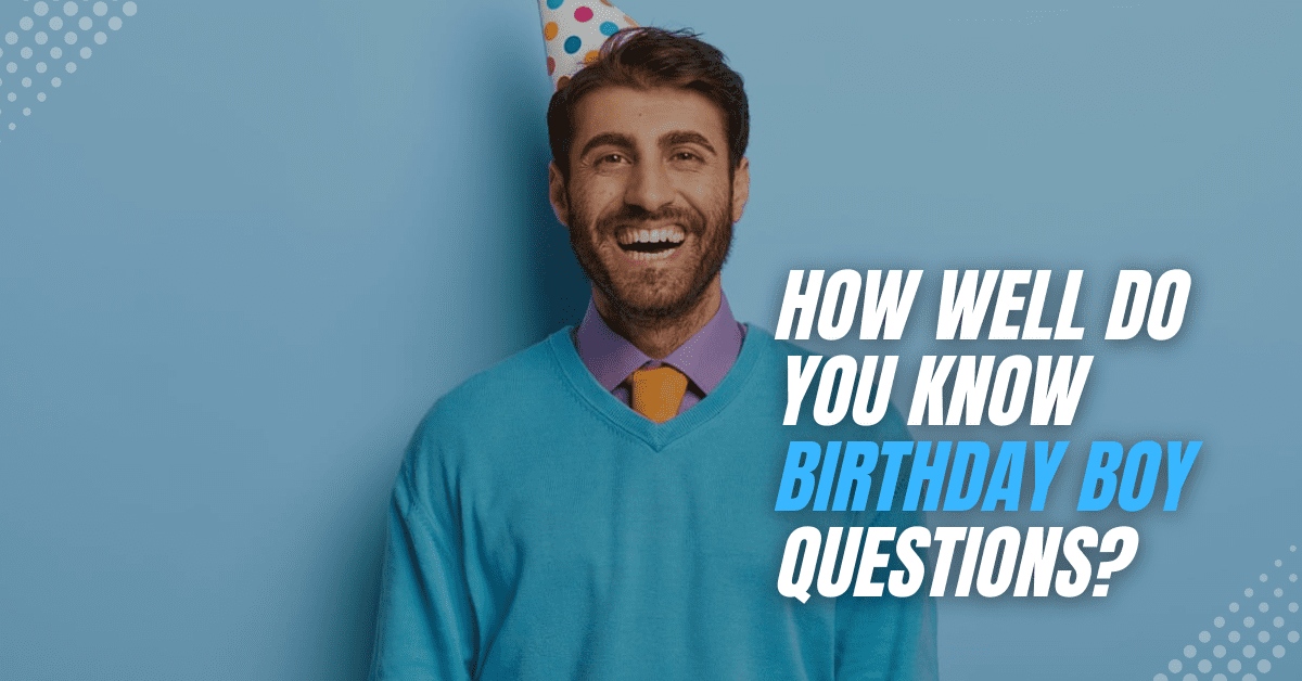 How Well Do You Know Birthday Boy Questions [Fun Session]