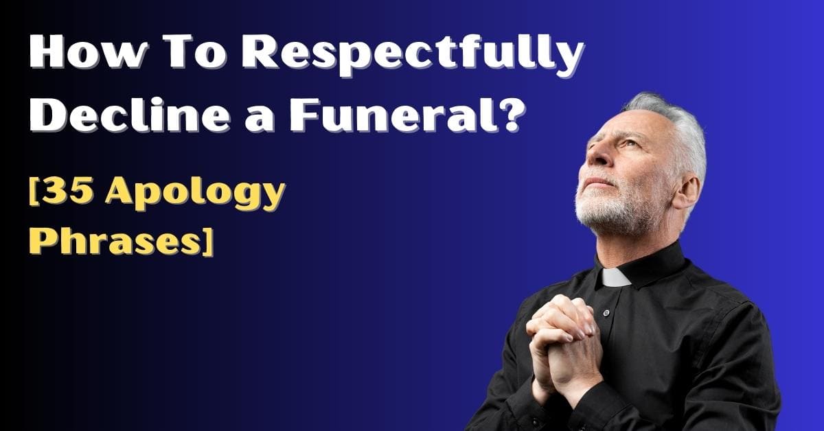How To Respectfully Decline a Funeral [35 Apology Phrases]